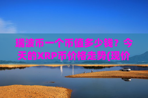 瑞波币一个币值多少钱?今天的XRP币价格走势(现价16.2147元)