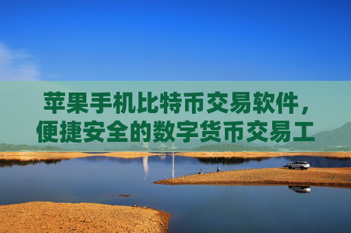 苹果手机比特币交易软件,便捷安全的数字货币交易工具
