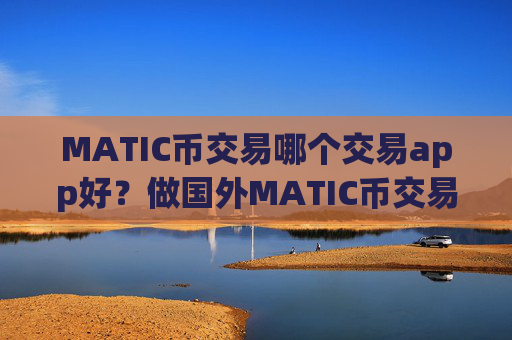 MATIC币交易哪个交易app好?做国外MATIC币交易所