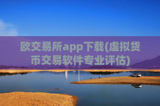 欧交易所app下载(虚拟货币交易软件专业评估)