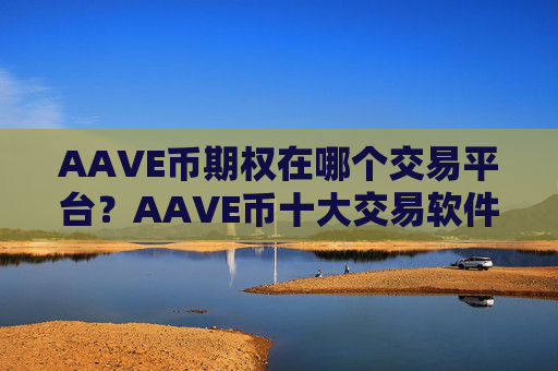 AAVE币期权在哪个交易平台？AAVE币十大交易软件下载排名