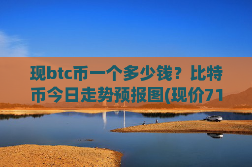 现btc币一个多少钱?比特币今日走势预报图(现价714114.78元)