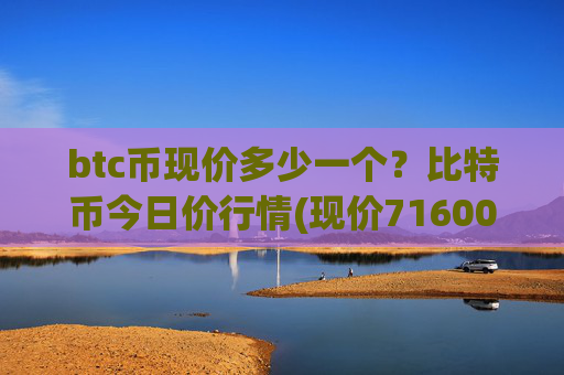btc币现价多少一个?比特币今日价行情(现价716004.44元)