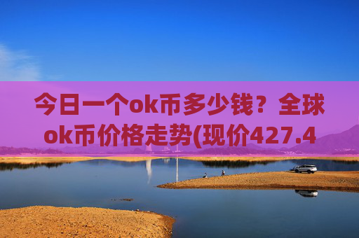 今日一个ok币多少钱?全球ok币价格走势(现价427.483元)