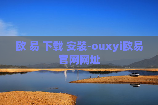 欧 易 下载 安装-ouxyi欧易官网网址