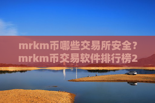 mrkm币哪些交易所安全？mrkm币交易软件排行榜2025