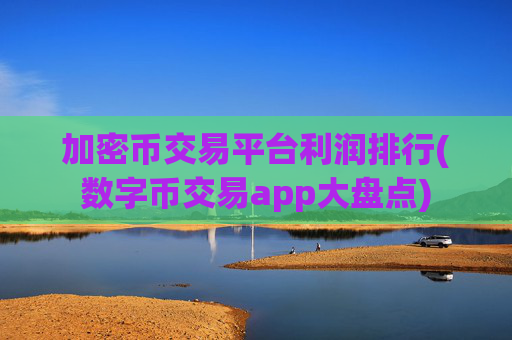加密币交易平台利润排行(数字币交易app大盘点)