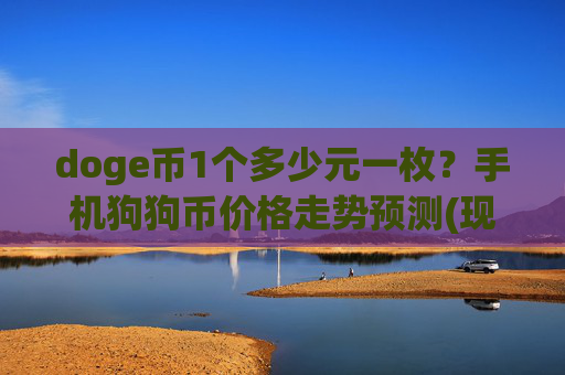 doge币1个多少元一枚?手机狗狗币价格走势预测(现价3.1044元)