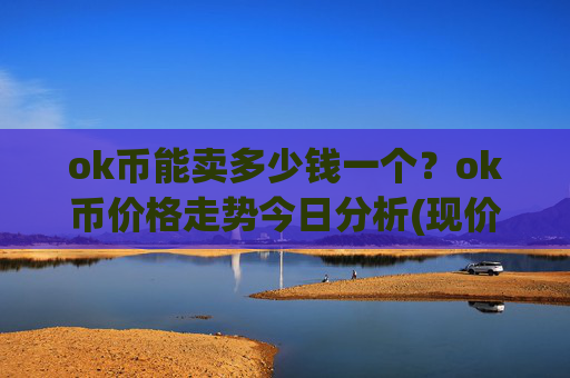 ok币能卖多少钱一个？ok币价格走势今日分析(现价326.68元)
