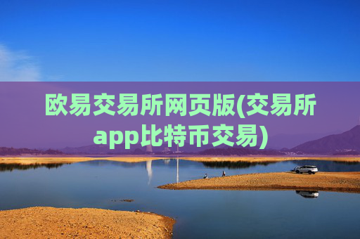欧易交易所网页版(交易所app比特币交易)