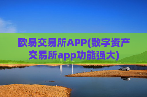 欧易交易所APP(数字资产交易所app功能强大)