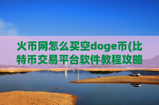 火币网怎么买空doge币(比特币交易平台软件教程攻略)