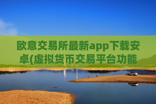 欧意交易所最新app下载安卓(虚拟货币交易平台功能强大)