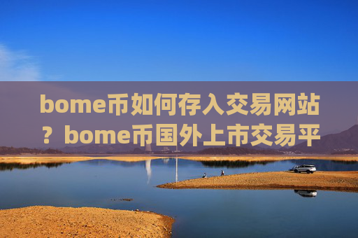 bome币如何存入交易网站?bome币国外上市交易平台app
