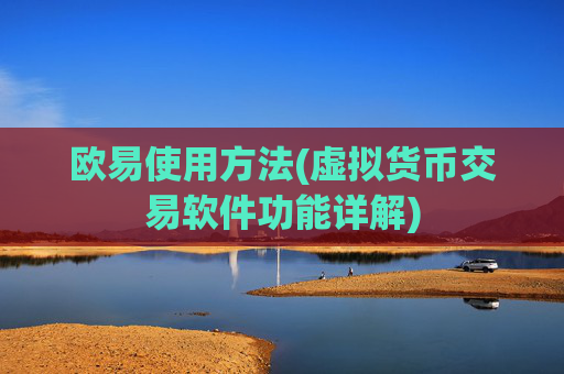 欧易使用方法(虚拟货币交易软件功能详解)
