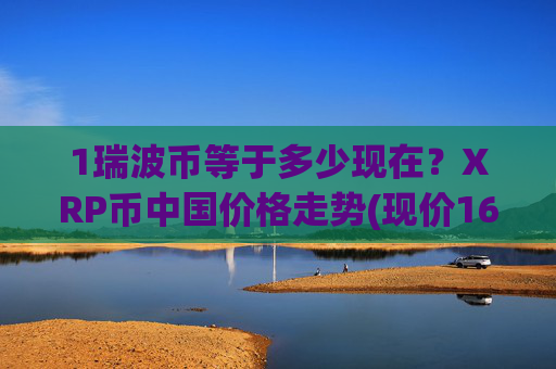 1瑞波币等于多少现在?XRP币中国价格走势(现价16.3219元)