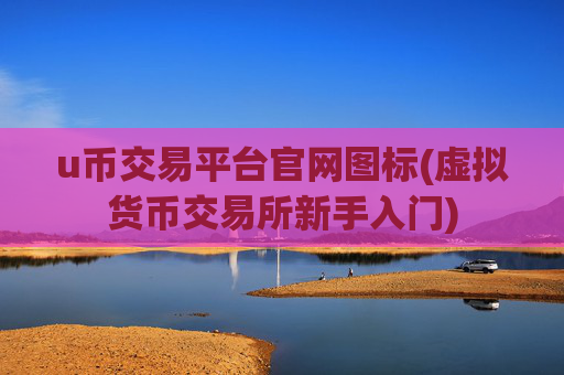 u币交易平台官网图标(虚拟货币交易所新手入门)