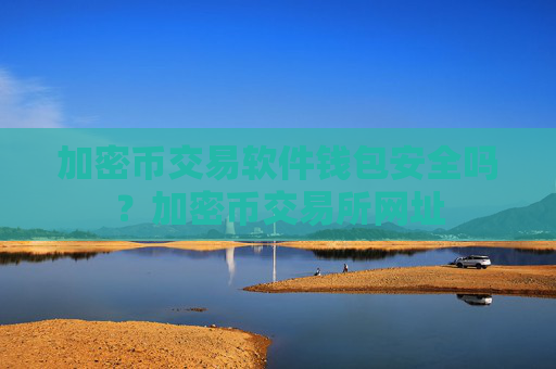加密币交易软件钱包安全吗？加密币交易所网址