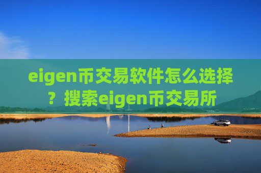 eigen币交易软件怎么选择？搜索eigen币交易所