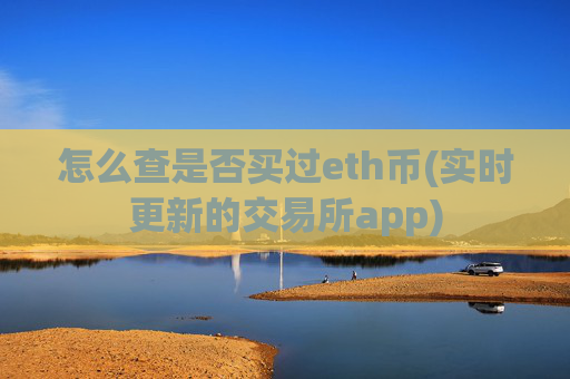 怎么查是否买过eth币(实时更新的交易所app)