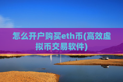 怎么开户购买eth币(高效虚拟币交易软件)