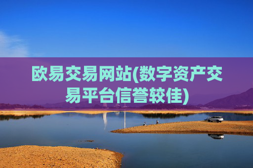 欧易交易网站(数字资产交易平台信誉较佳)