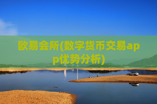欧易会所(数字货币交易app优势分析)