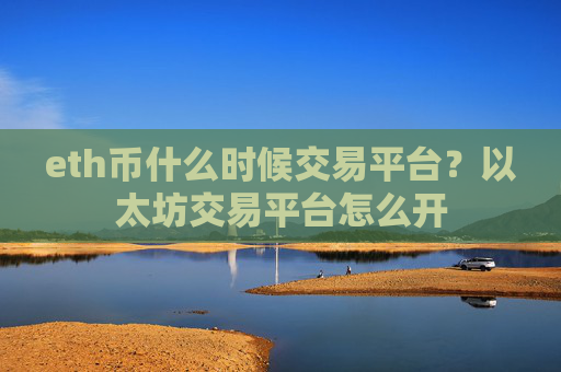 eth币什么时候交易平台?以太坊交易平台怎么开