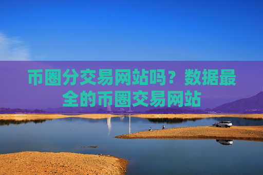 币圈分交易网站吗?数据最全的币圈交易网站