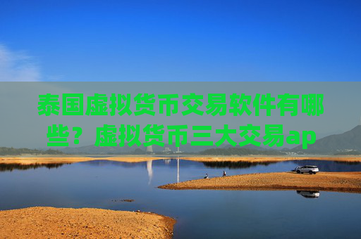 泰国虚拟货币交易软件有哪些?虚拟货币三大交易app排名榜