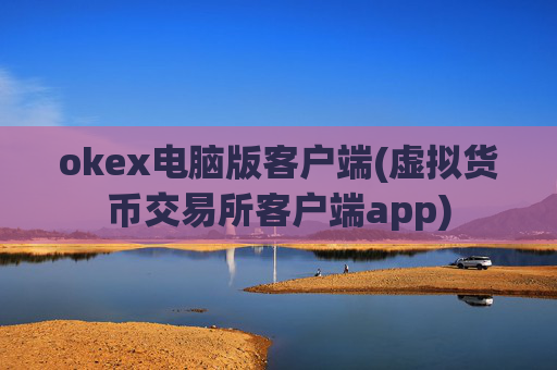 okex电脑版客户端(虚拟货币交易所客户端app)