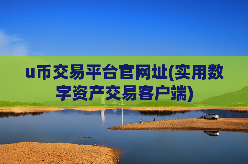 u币交易平台官网址(实用数字资产交易客户端)