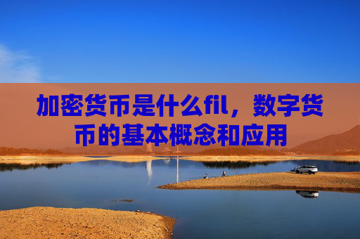加密货币是什么fil,数字货币的基本概念和应用