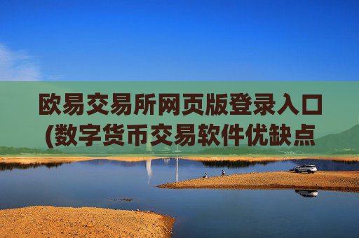 欧易交易所网页版登录入口(数字货币交易软件优缺点)