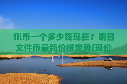 fil币一个多少钱现在?明日文件币最新价格走势(现价59.0953元)