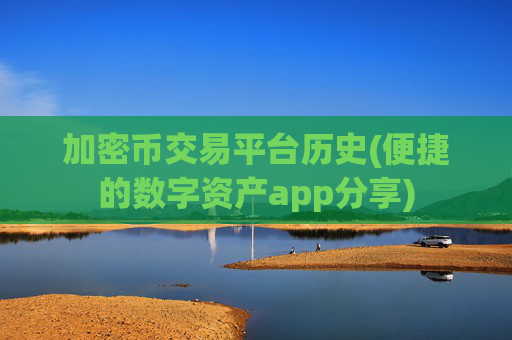 加密币交易平台历史(便捷的数字资产app分享)
