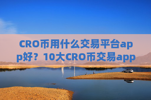 CRO币用什么交易平台app好?10大CRO币交易app下载