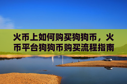 火币上如何购买狗狗币，火币平台狗狗币购买流程指南