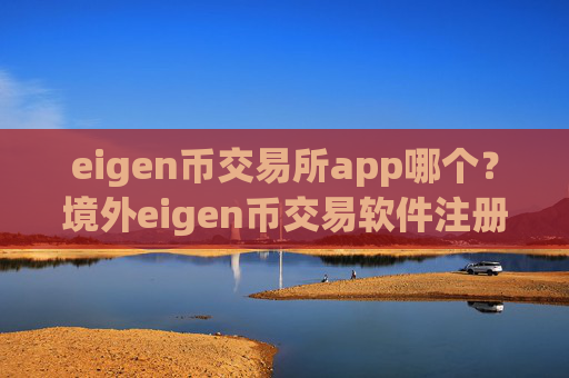 eigen币交易所app哪个？境外eigen币交易软件注册
