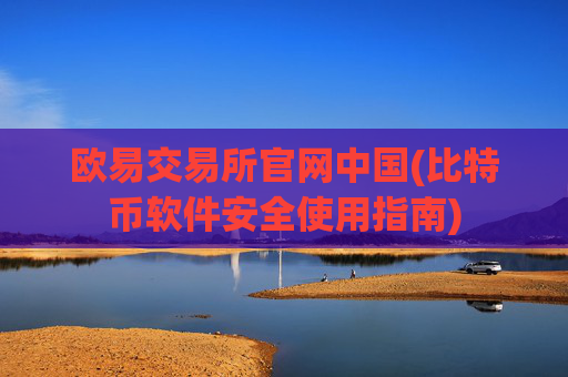 欧易交易所官网中国(比特币软件安全使用指南)