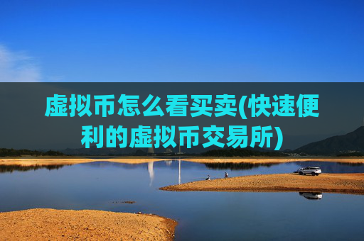 虚拟币怎么看买卖(快速便利的虚拟币交易所)