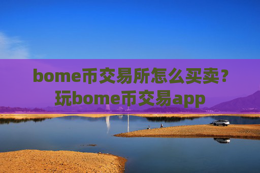 bome币交易所怎么买卖?玩bome币交易app