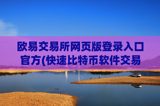 欧易交易所网页版登录入口官方(快速比特币软件交易所)
