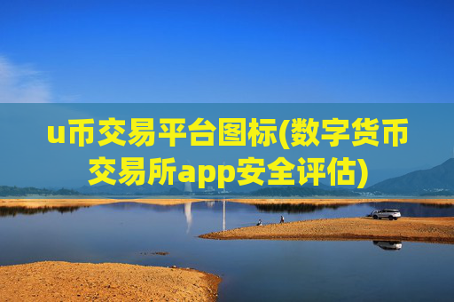 u币交易平台图标(数字货币交易所app安全评估)