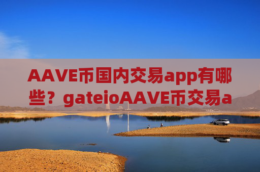 AAVE币国内交易app有哪些？gateioAAVE币交易app