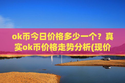 ok币今日价格多少一个？真实ok币价格走势分析(现价327.292元)