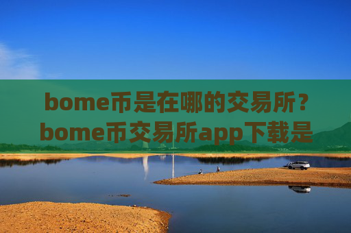 bome币是在哪的交易所?bome币交易所app下载是真是假