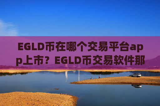 EGLD币在哪个交易平台app上市？EGLD币交易软件那个最简单