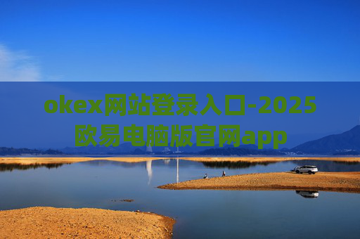 okex网站登录入口-2025欧易电脑版官网app