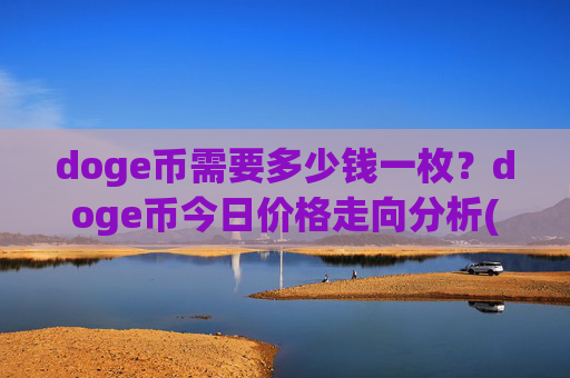doge币需要多少钱一枚？doge币今日价格走向分析(现价3.0414元)